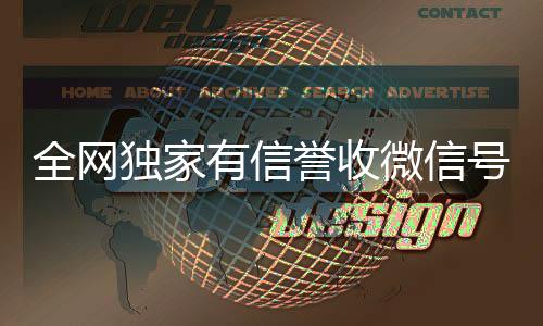 全网独家有信誉收回收微信号微信号的公司（收微信号真的假的）